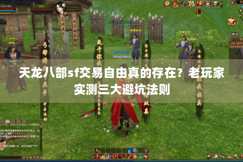 天龙八部sf交易自由真的存在?老玩家实测三大避坑法则 天龙八部sf交易自由真的存在?老玩家实测三大避坑法则