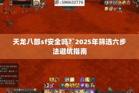 天龙八部sf安全吗？2025年筛选六步法避坑指南