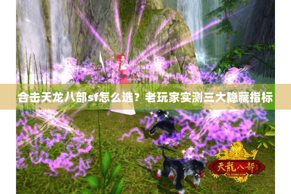 合击天龙八部sf怎么选？老玩家实测三大隐藏指标