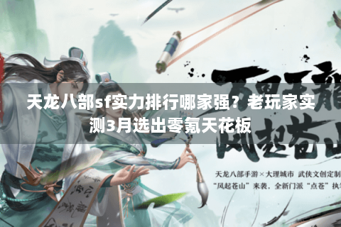 天龙八部sf实力排行哪家强？老玩家实测3月选出零氪天花板