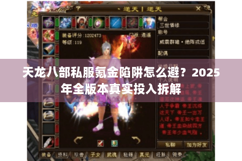 天龙八部私服氪金陷阱怎么避?2025年全版本真实投入拆解 天龙八部私服氪金陷阱怎么避?2025年全版本真实投入拆解