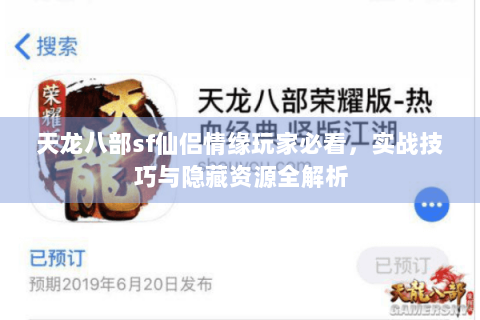 天龙八部sf仙侣情缘玩家必看,实战技巧与隐藏资源全解析 天龙八部sf仙侣情缘玩家必看,实战技巧与隐藏资源全解析