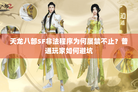 天龙八部SF非法程序为何屡禁不止?普通玩家如何避坑 天龙八部SF非法程序为何屡禁不止?普通玩家如何避坑