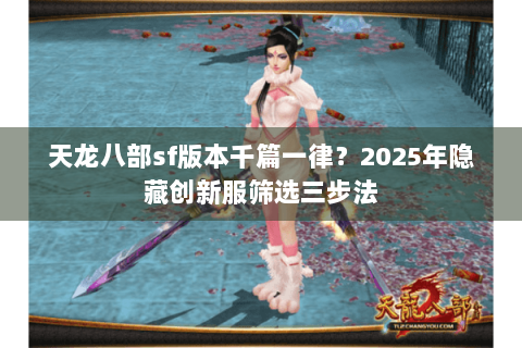 天龙八部sf版本千篇一律？2025年隐藏创新服筛选三步法