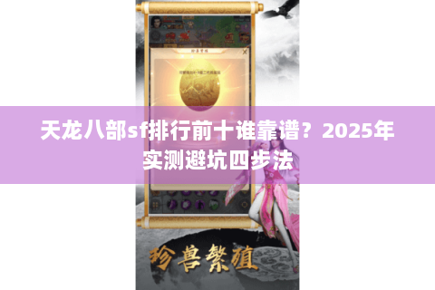 天龙八部sf排行前十谁靠谱?2025年实测避坑四步法 天龙八部sf排行前十谁靠谱?2025年实测避坑四步法