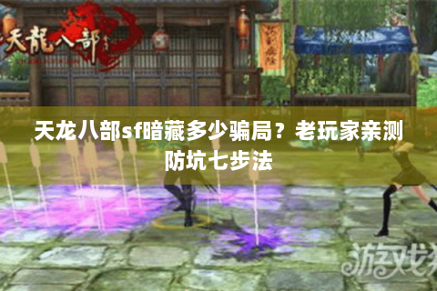 天龙八部sf暗藏多少骗局？老玩家亲测防坑七步法