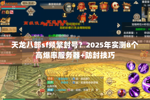 天龙八部sf频繁封号？2025年实测8个高爆率服务器+防封技巧