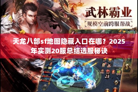 天龙八部sf地图隐藏入口在哪？2025年实测20服总结选服秘诀