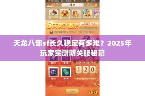 天龙八部sf长久稳定有多难?2025年玩家实测防关服秘籍 天龙八部sf长久稳定有多难?2025年玩家实测防关服秘籍