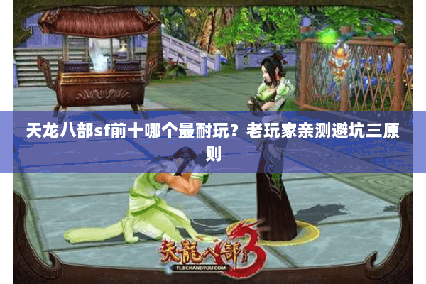 天龙八部sf前十哪个最耐玩?老玩家亲测避坑三原则 天龙八部sf前十哪个最耐玩?老玩家亲测避坑三原则
