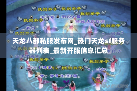 天龙八部私服发布网_热门天龙sf服务器列表_最新开服信息汇总