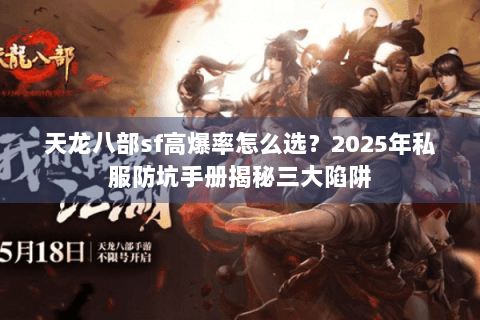 天龙八部sf高爆率怎么选？2025年私服防坑手册揭秘三大陷阱