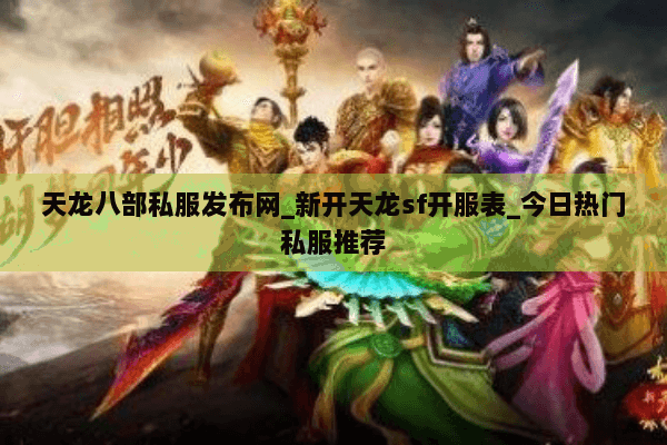天龙八部私服发布网_新开天龙sf开服表_今日热门私服推荐 天龙八部私服发布网_新开天龙sf开服表_今日热门私服推荐