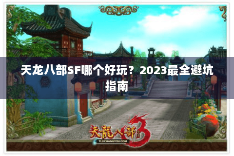 天龙八部SF哪个好玩?2023最全避坑指南 天龙八部SF哪个好玩?2023最全避坑指南