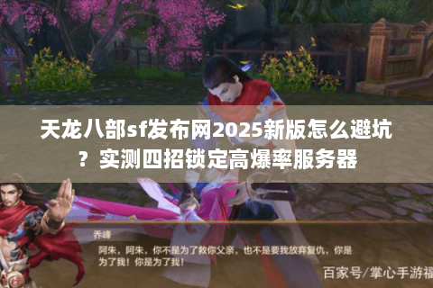 天龙八部sf发布网2025新版怎么避坑?实测四招锁定高爆率服务器 天龙八部sf发布网2025新版怎么避坑?实测四招锁定高爆率服务器