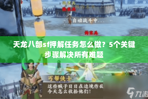 天龙八部sf押解任务怎么做?5个关键步骤解决所有难题 天龙八部sf押解任务怎么做?5个关键步骤解决所有难题