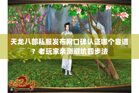 天龙八部私服发布网口碑认证哪个靠谱？老玩家亲测避坑四步法
