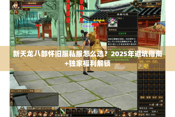新天龙八部怀旧服私服怎么选?2025年避坑指南+独家福利解锁 新天龙八部怀旧服私服怎么选?2025年避坑指南+独家福利解锁