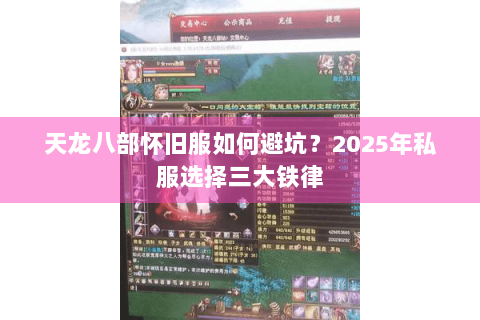天龙八部怀旧服如何避坑?2025年私服选择三大铁律 天龙八部怀旧服如何避坑?2025年私服选择三大铁律