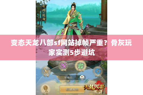 变态天龙八部sf网站掉帧严重？骨灰玩家实测5步避坑