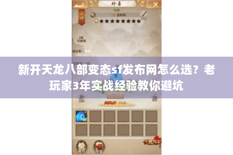 新开天龙八部变态sf发布网怎么选？老玩家3年实战经验教你避坑