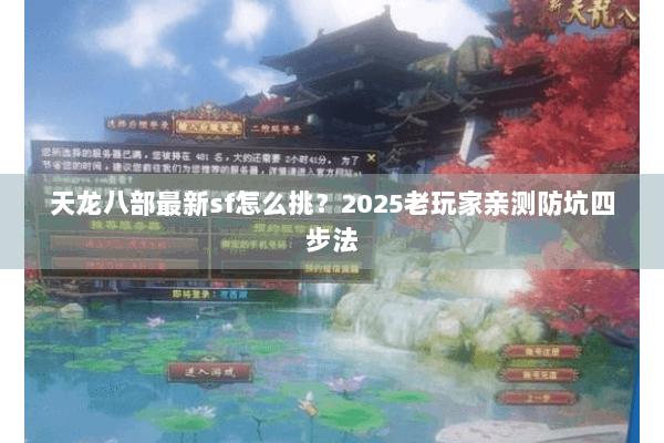 天龙八部最新sf怎么挑?2025老玩家亲测防坑四步法 天龙八部最新sf怎么挑?2025老玩家亲测防坑四步法