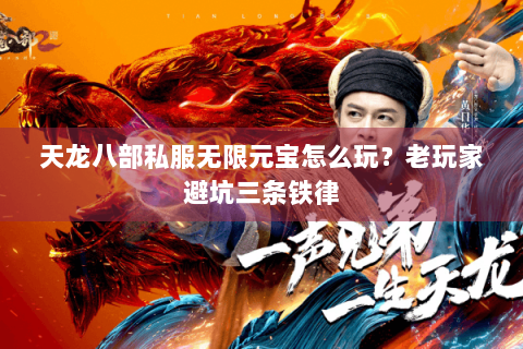 天龙八部私服无限元宝怎么玩？老玩家避坑三条铁律