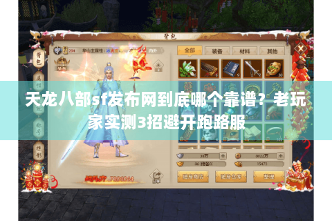 天龙八部sf发布网到底哪个靠谱？老玩家实测3招避开跑路服