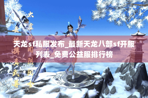 天龙sf私服发布_最新天龙八部sf开服列表_免费公益服排行榜 天龙sf私服发布_最新天龙八部sf开服列表_免费公益服排行榜