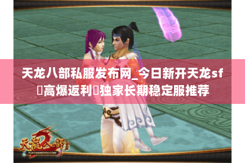 天龙八部私服发布网_今日新开天龙sf▷高爆返利◁独家长期稳定服推荐 天龙八部私服发布网_今日新开天龙sf▷高爆返利◁独家长期稳定服推荐
