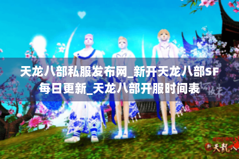 天龙八部私服发布网_新开天龙八部SF每日更新_天龙八部开服时间表