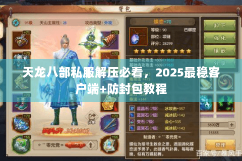 天龙八部私服解压必看，2025最稳客户端+防封包教程