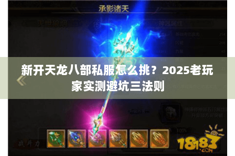 新开天龙八部私服怎么挑?2025老玩家实测避坑三法则 新开天龙八部私服怎么挑?2025老玩家实测避坑三法则
