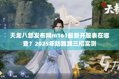 天龙八部发布网m161最新开服表在哪查?2025年防跑路三招实测 天龙八部发布网m161最新开服表在哪查?2025年防跑路三招实测