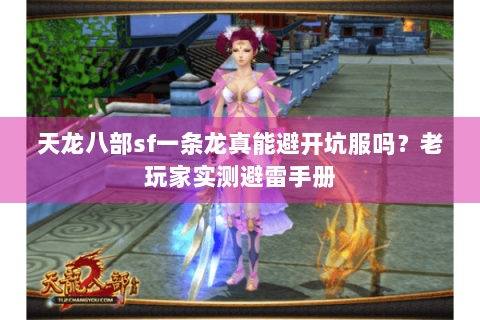 天龙八部sf一条龙真能避开坑服吗?老玩家实测避雷手册 天龙八部sf一条龙真能避开坑服吗?老玩家实测避雷手册
