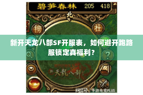 新开天龙八部SF开服表,如何避开跑路服锁定真福利? 新开天龙八部SF开服表,如何避开跑路服锁定真福利?