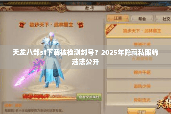 天龙八部sf下载被检测封号?2025年隐藏私服筛选法公开 天龙八部sf下载被检测封号?2025年隐藏私服筛选法公开