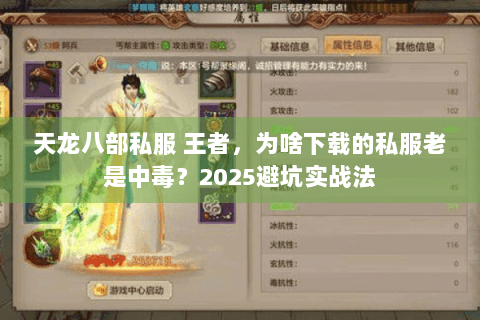 天龙八部私服 王者,为啥下载的私服老是中毒?2025避坑实战法 天龙八部私服 王者,为啥下载的私服老是中毒?2025避坑实战法