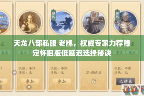 天龙八部私服 老牌,权威专家力荐稳定怀旧版低延迟选择秘诀 天龙八部私服 老牌,权威专家力荐稳定怀旧版低延迟选择秘诀