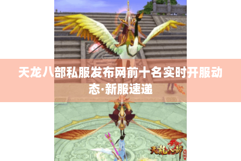 天龙八部私服发布网前十名实时开服动态·新服速递 天龙八部私服发布网前十名实时开服动态·新服速递