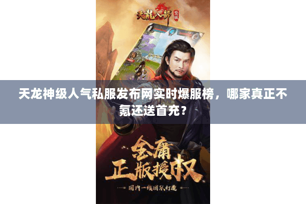 天龙神级人气私服发布网实时爆服榜，哪家真正不氪还送首充？