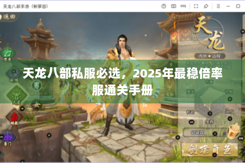 天龙八部私服必选,2025年最稳倍率服通关手册 天龙八部私服必选,2025年最稳倍率服通关手册
