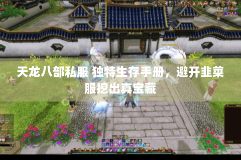 天龙八部私服 独特生存手册,避开韭菜服挖出真宝藏 天龙八部私服 独特生存手册,避开韭菜服挖出真宝藏