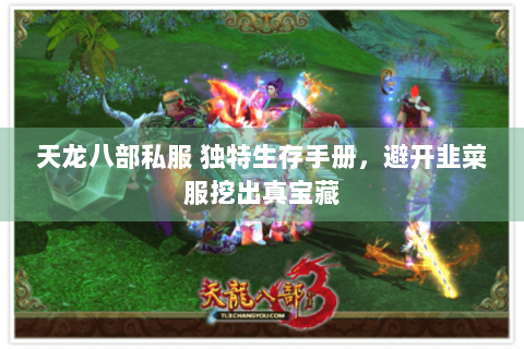 天龙八部私服 独特生存手册,避开韭菜服挖出真宝藏 天龙八部私服 独特生存手册,避开韭菜服挖出真宝藏