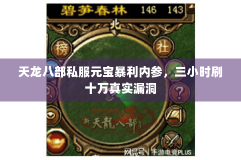 天龙八部私服元宝暴利内参,三小时刷十万真实漏洞 天龙八部私服元宝暴利内参,三小时刷十万真实漏洞