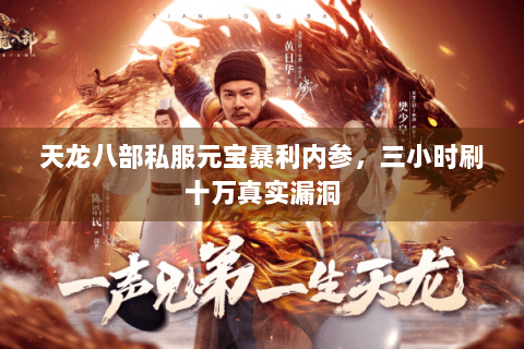 天龙八部私服元宝暴利内参,三小时刷十万真实漏洞 天龙八部私服元宝暴利内参,三小时刷十万真实漏洞