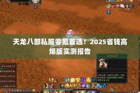 天龙八部私服零氪首选！2025省钱高爆版实测报告
