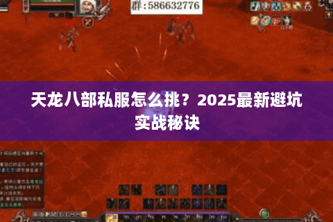 天龙八部私服怎么挑?2025最新避坑实战秘诀 天龙八部私服怎么挑?2025最新避坑实战秘诀