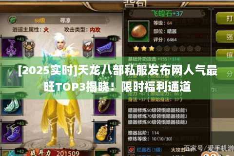 [2025实时]天龙八部私服发布网人气最旺TOP3揭晓！限时福利通道