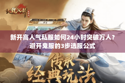 新开高人气私服如何24小时突破万人?避开鬼服的3步选服公式 新开高人气私服如何24小时突破万人?避开鬼服的3步选服公式